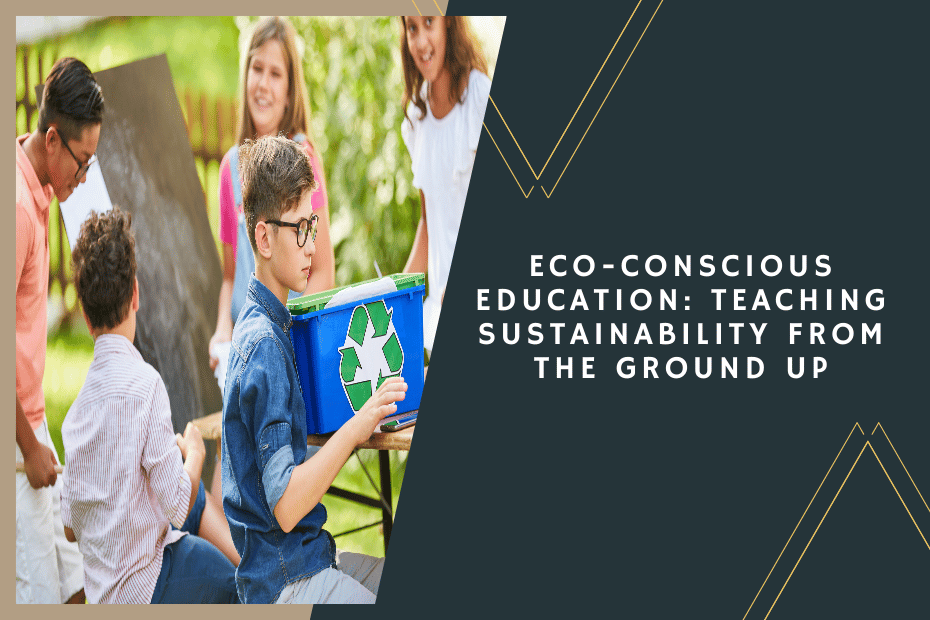 Eco-conscious Education_ Teaching Sustainability from the Ground Up